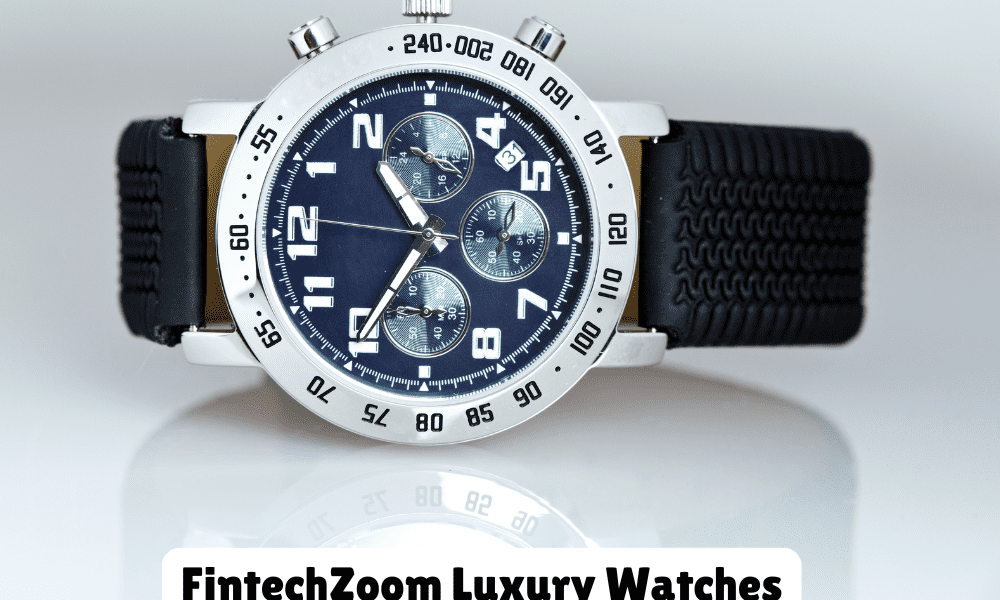 FintechZoom Luxury Watches