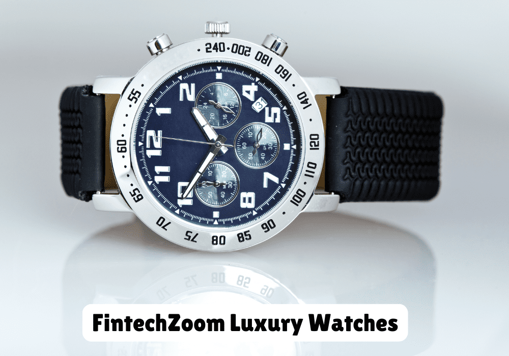 FintechZoom Luxury Watches